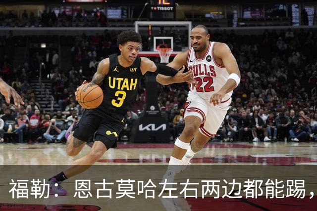 福勒：恩古莫哈左右两边都能踢，现阶段的利物浦很需要他